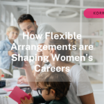 Hybrid and Flexible Work Arrangements Part 3: Future of Work: How Flexible Arrangements are Shaping Women’s Careers