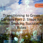 Green Skills and Sustainability Part 2: Transitioning to Green Careers: Steps for Women Seeking Sustainable Roles