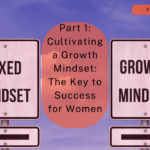 Part 1: Cultivating a Growth Mindset: The Key to Success for Women