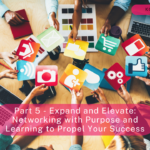 How to Finish the Year Strong Part 5 – Expand and Elevate: Networking with Purpose and Learning to Propel Your Success